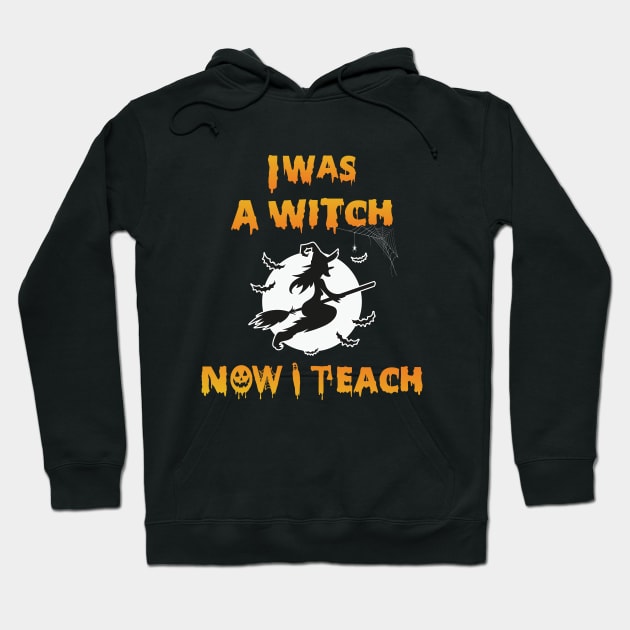 I was a witch Now I teach - halloween teacher gift Hoodie by HichamBiza